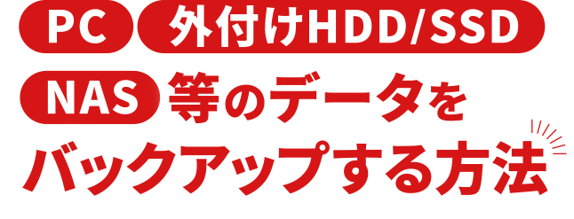 PC・外付けHDD/SSD・NAS等のデータをバックアップする方法